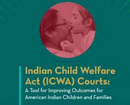image shows text that reads: Indian Child Welfare Act (ICWA) Courts: A Tool for Improving Outcomes