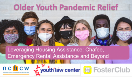 image shows text that reads: Older Youth Pandemic Relief: Housing Assistance for Youth with Experience in Foster Care During the Pandemic and Recovery 